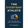The Everyday Athlete: How to Balance Work, Family, and Fitness for Life - Paperback