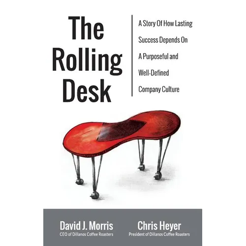 The Rolling Desk: A Story of How Lasting Success Depends on a Purposeful and Well-Defined Company Culture - Paperback