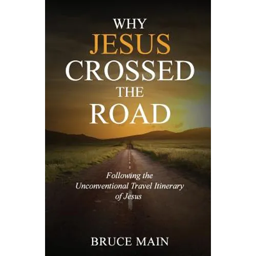 Why Jesus Crossed the Road: Following the Unconventional Travel Itinerary of Jesus - Paperback