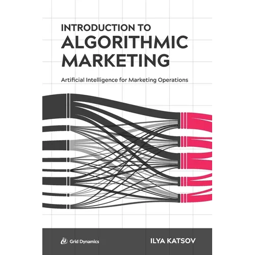 Introduction to Algorithmic Marketing: Artificial Intelligence for Marketing Operations - Paperback