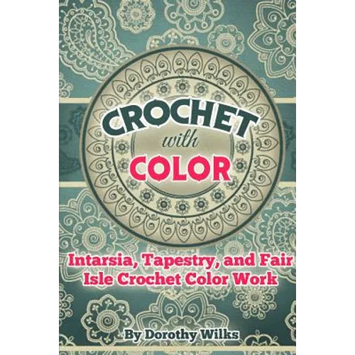 Crochet with Color: Intarsia, Tapestry, and Fair Isle Crochet Color Work - Paperback
