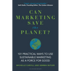 Can Marketing Save the Planet?: 101 Practical Ways to Use Sustainable Marketing as a Force for Good - Hardcover