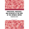 Prostitutes, Hostesses, and Actresses at the Edge of the Japanese Empire: Fragmenting History - Paperback