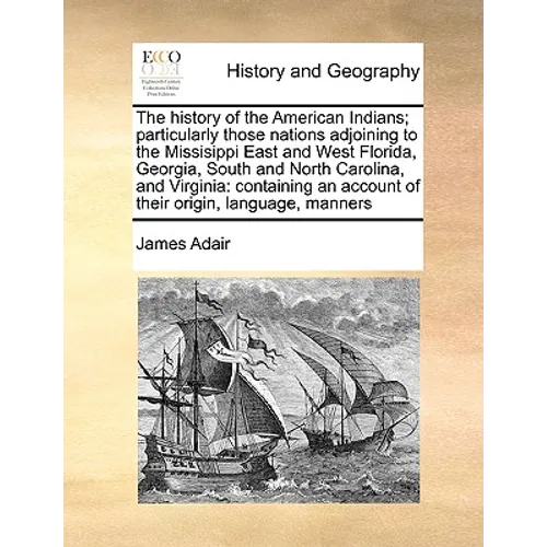 The History of the American Indians; Particularly Those Nations Adjoining to the Missisippi East and West Florida, Georgia, South and North Carolina, - Paperback