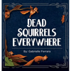 Dead Squirrels Everwhere - Hardcover