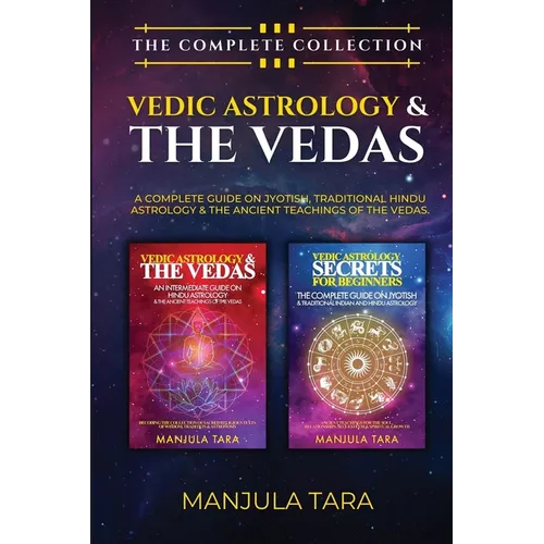Vedic Astrology & The Vedas: The Complete Collection. A Complete Guide on Jyotish, Traditional Hindu Astrology & The Ancient Teachings of The Vedas. - Paperback