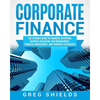 Corporate Finance: The Ultimate Guide to Financial Reporting, Business Valuation, Risk Management, Financial Management, and Financial Statements - Paperback