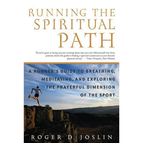 Running the Spiritual Path: A Runner's Guide to Breathing, Meditating, and Exploring the Prayerful Dimension of the Sport - Paperback