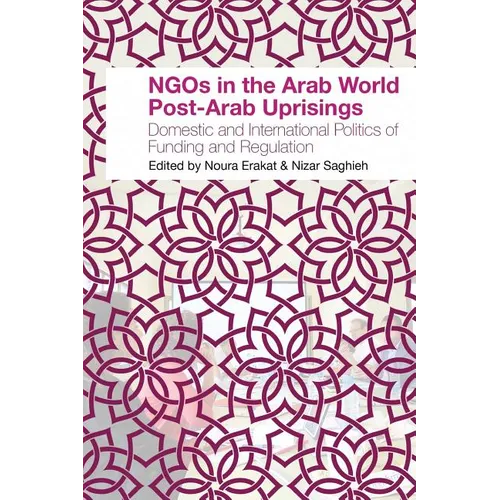 NGOs in the Arab World Post-Arab Uprisings: Domestic and International Politics of Funding and Regulation - Paperback