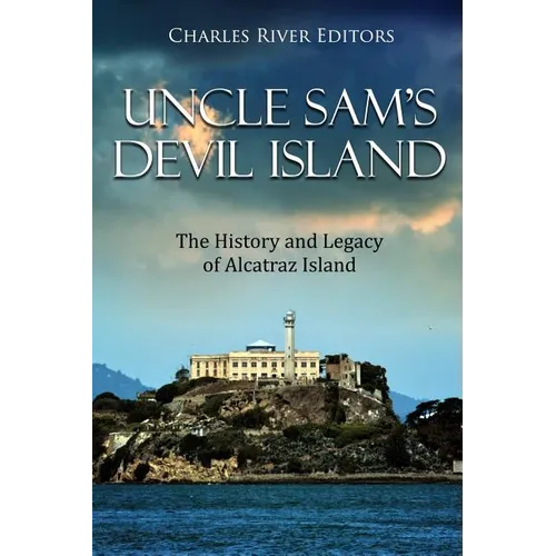 Uncle Sam's Devil Island: The History and Legacy of Alcatraz Island - Paperback