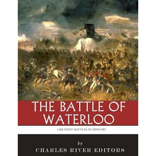 The Greatest Battles in History: The Battle of Waterloo - Paperback