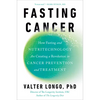 Fasting Cancer: How Fasting and Nutritechnology Are Creating a Revolution in Cancer Prevention and Treatment - Hardcover