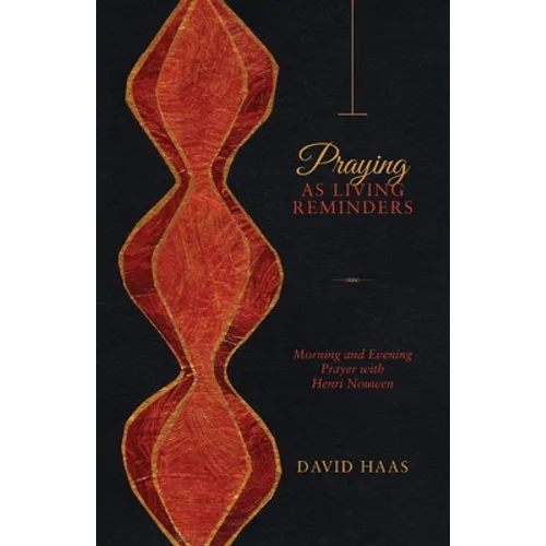 Praying as Living Reminders: Morning and Evening Prayer with Henri Nouwen - Paperback