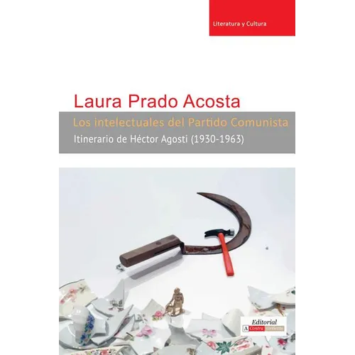 Los Intelectuales del Partido Comunista: Itinerario de Héctor Agosti (1930-1963) - Paperback