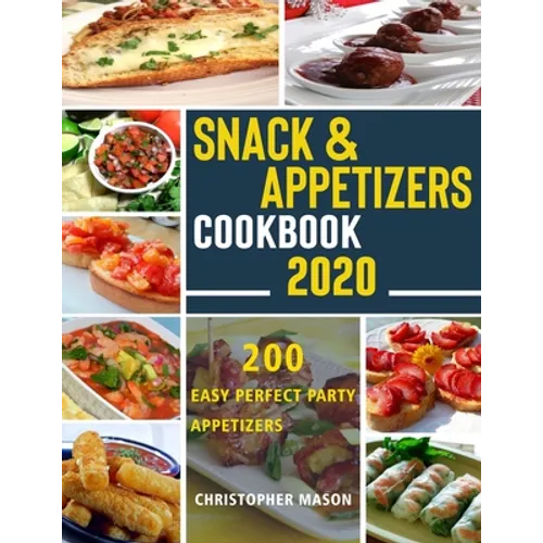 Snack & Appetizers Cookbook 2020 - 200 Easy Perfect Party Appetizers: 200 Easy Recipes, Enticing Ideas For Perfect Parties( Book 2 ) - Paperback