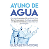 Ayuno de Agua: Descubra los secretos de la pérdida de Peso, Anti-Envejecimiento, Autofagia, y Cetosis con Ayuno Intermitente, en días Alternos y Prolo - Hardcover