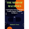 The Mind of Machines: Exploring the Visionary World of Geoffrey Hinton's Artificial Intelligence - Paperback