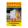 Shipping Container Home: 30+ Easy Decorating & Designing Ideas - Paperback