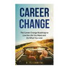 Career Change: The Career Change Roadmap to Live the Life You Want and Do What You Love - Paperback