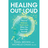 Healing Out Loud: How to Embrace God's Love When You Don't Like Yourself - Hardcover