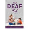 That Deaf Kid: The Ultimate Guide for Parents of Deaf and Hard of Hearing Children - Paperback