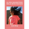 Alien Daughters Walk Into the Sun: An Almanac of Extreme Girlhood - Paperback