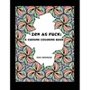 Zen as Fuck: A Cussing Coloring Book: Swearing therapy through coloring - Paperback