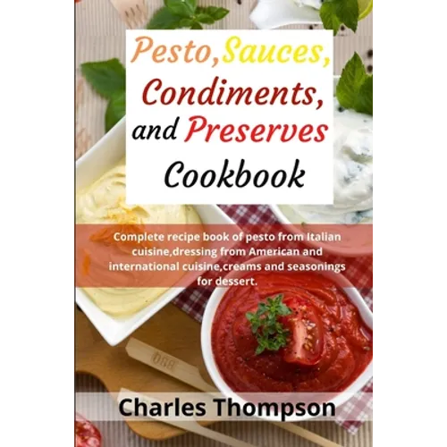 Pesto, sauces, condiments, and preserves cookbook: Complete recipe book of pesto from Italian cuisine, dressing from American and international cuisin - Paperback