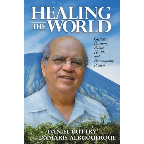 Healing the World: Gustavo Parajón, Public Health and Peacemaking Pioneer - Paperback