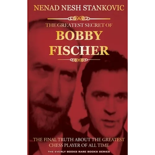 The Greatest Secret of Bobby Fischer (Autographed): The Final Truth About the Greatest Chess Player of All Time - Paperback