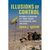 Illusions of Control: Dilemmas in Managing U.S. Proxy Forces in Afghanistan, Iraq, and Syria - Paperback