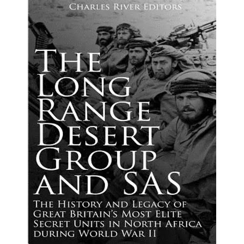 The Long Range Desert Group and SAS: The History and Legacy of Great Britain's Most Elite Secret Units in North Africa during World War II - Paperback