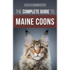 The Complete Guide to Maine Coons: Finding, Preparing for, Feeding, Training, Socializing, Grooming, and Loving Your New Maine Coon Cat - Hardcover