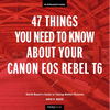 47 Things You Need to Know about Your Canon EOS Rebel T6: David Busch's Guide to Taking Better Pictures - Paperback