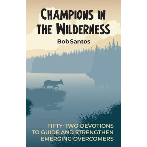 Champions in the Wilderness: Fifty-Two Devotions to Guide and Strengthen Emerging Overcomers - Paperback