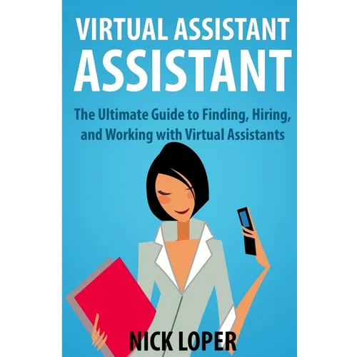 Virtual Assistant Assistant: The Ultimate Guide to Finding, Hiring, and Working with Virtual Assistants - Paperback