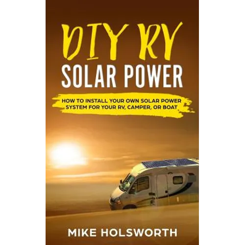 DIY RV Solar Power: How to Install Your Own Solar Power System for Your Rv, Camper, or Boat - Paperback
