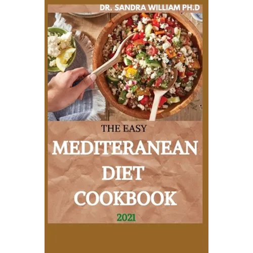 The Easy Mediteranean Diet Cookbook 2021: The Complete Guide on How to Effectively Lose Weight Fast, Affordable Recipes that Beginners and Busy People - Paperback