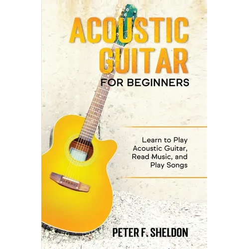 Acoustic Guitar for Beginners: Learn to Play Acoustic Guitar, Read Music, and Play Songs - Paperback