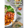 Heart Healthy Cookbook for Two 25 Quick & Easy Prevent and Reverse Heart Disease Recipes to Cook Low Cholesterol Meals in Less than 30 minutes - Paperback
