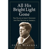 All His Bright Light Gone: The Death of John F. Kennedy and the Decline of America - Paperback