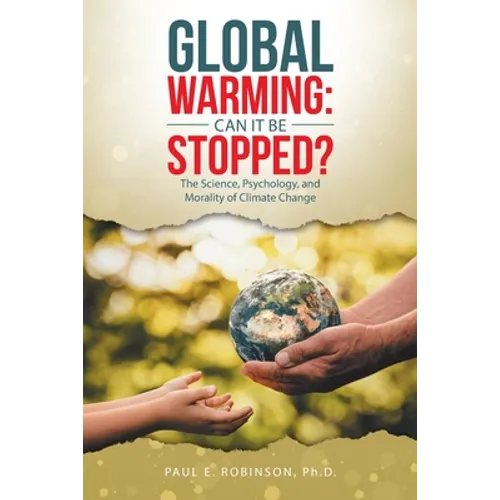 Global Warming: Can It Be Stopped?: The Science, Psychology, and Morality of Climate Change - Paperback