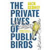 The Private Lives of Public Birds: Learning to Listen to the Birds Where We Live - Hardcover