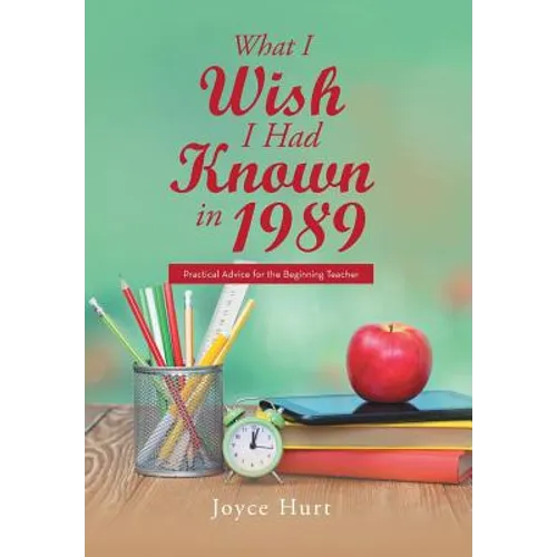 What I Wish I Had Known in 1989: Practical Advice for the Beginning Teacher - Hardcover