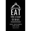 EAT LIKE A LOCAL- Seoul: Seoul Food Guide - Paperback
