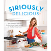 Siriously Delicious: 100 Nutritious (and Not So Nutritious) Simple Recipes for the Real Home Cook - Paperback
