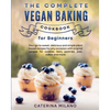 The Complete Vegan Baking Cookbook for Beginners: Your go-to sweet, delicious and simple plant-based recipes for any occasion with original recipes fo - Paperback