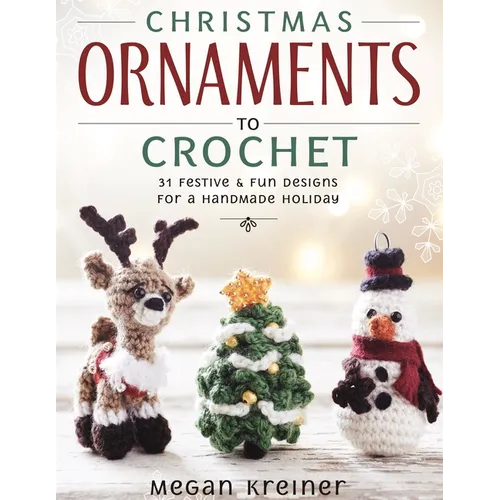 Christmas Ornaments to Crochet: 31 Festive and Fun-To-Make Designs for a Handmade Holiday - Paperback