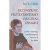 Recovering Protestantism's Original Insight: Luther's Heritage and Theological Criticism of the Bible - Hardcover