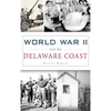 World War II and the Delaware Coast - Hardcover
